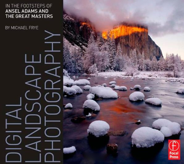 Digital Landscape Photography: In the Footsteps of Ansel Adams Michael Frye
